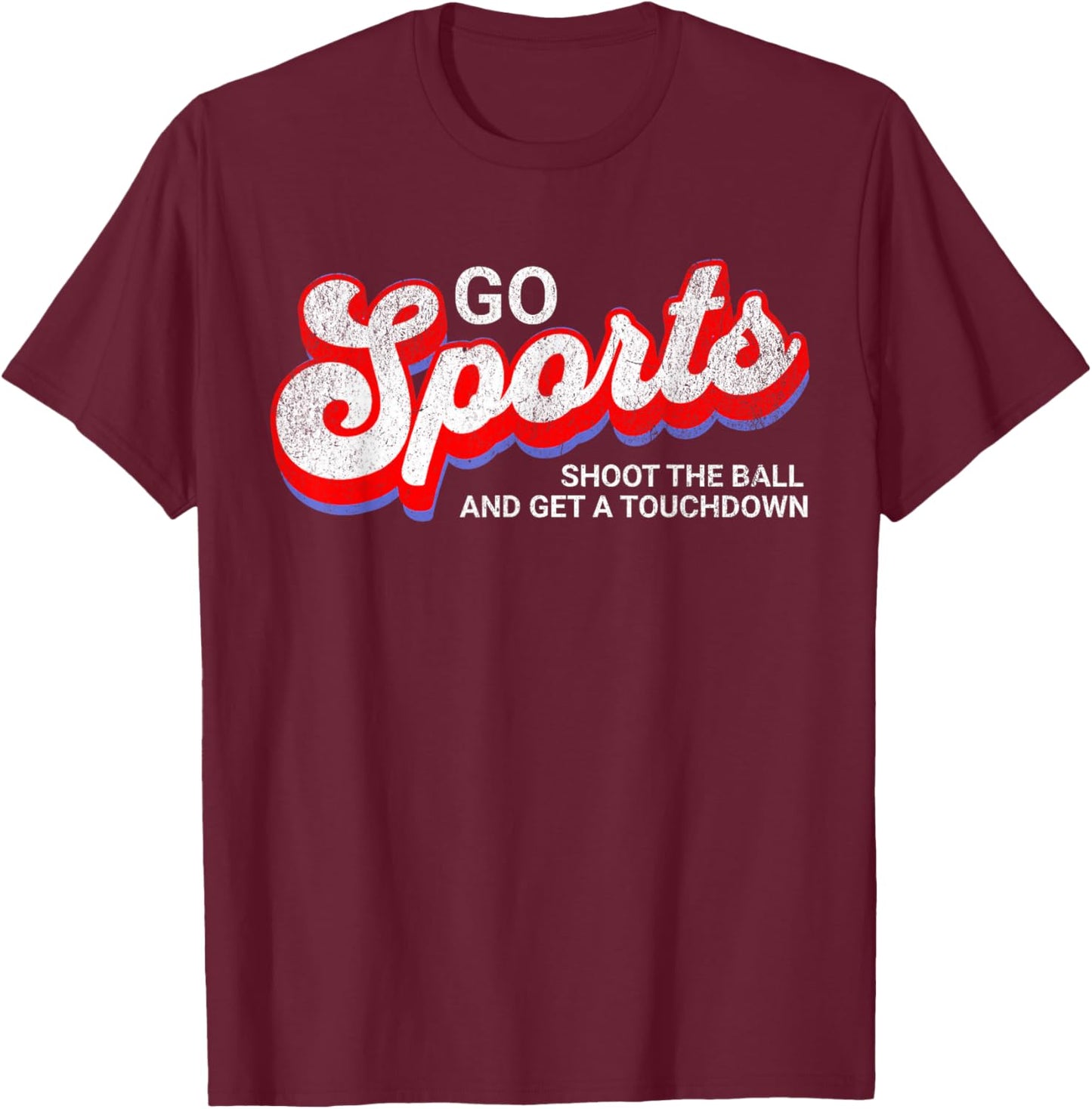 Go Sports Shoot The Ball And Get A Touchdown, Yay Sports T-Shirt - T-Shirt | Maroon