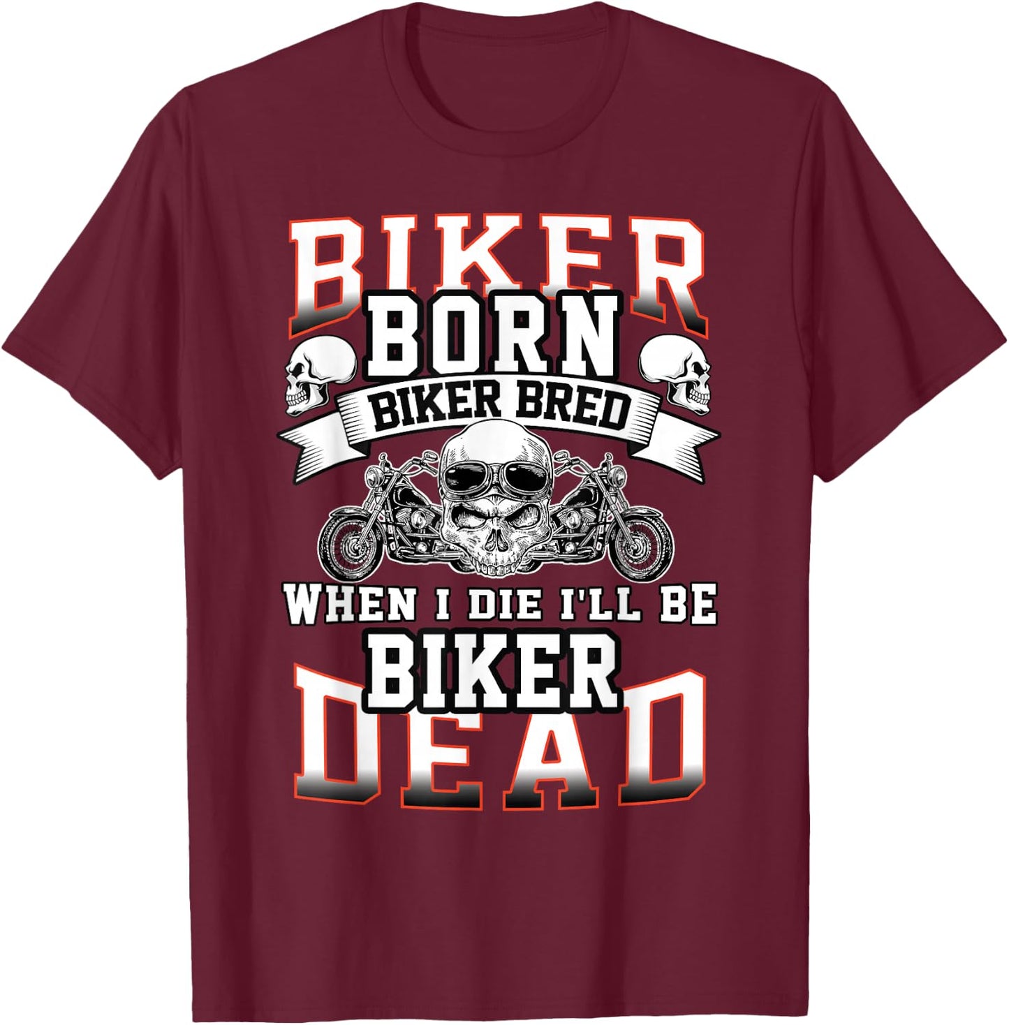 Biker Born Biker Bred When I Die I'll Be Biker Dead T-Shirt - T-Shirt | Maroon