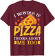 I Wonder If Pizza Thinks About Me Too Funny Eater Graphic T-Shirt - T-Shirt | Maroon