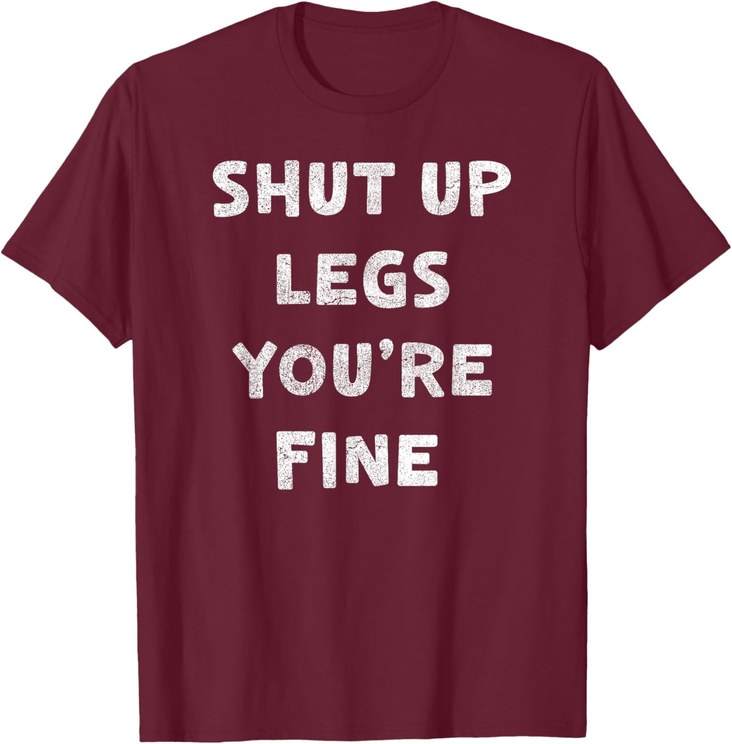 Shut Up Legs You're Fine Run Marathon Funny Runner Running T-Shirt - T-Shirt | Maroon