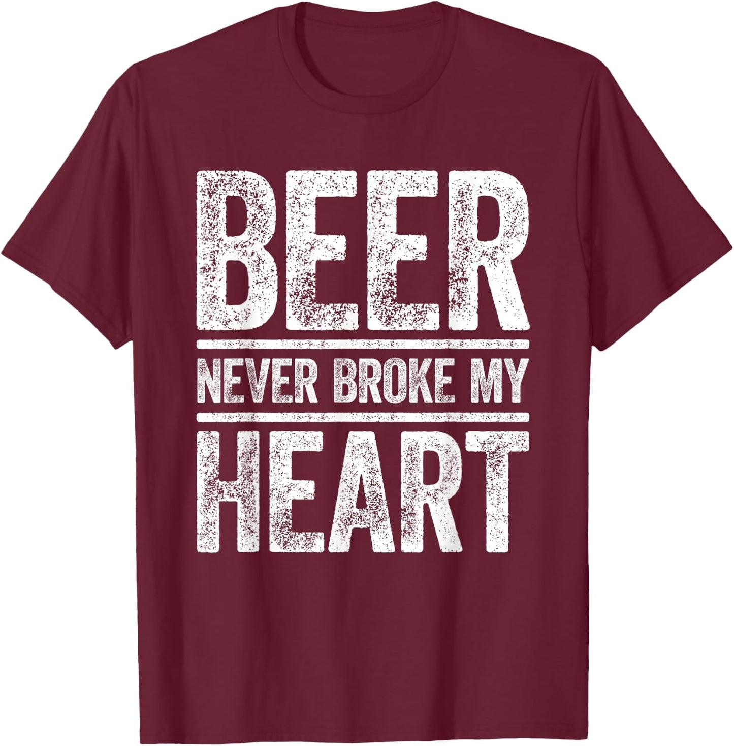 Beer Never Broke My Heart Shirt Funny Men Women Drinking T-Shirt - T-Shirt | Maroon