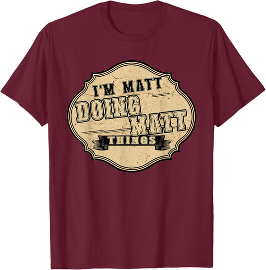 I'm Matt Doing Matt Things Fun Matt Personal Name First Name T-Shirt - T-Shirt | Maroon