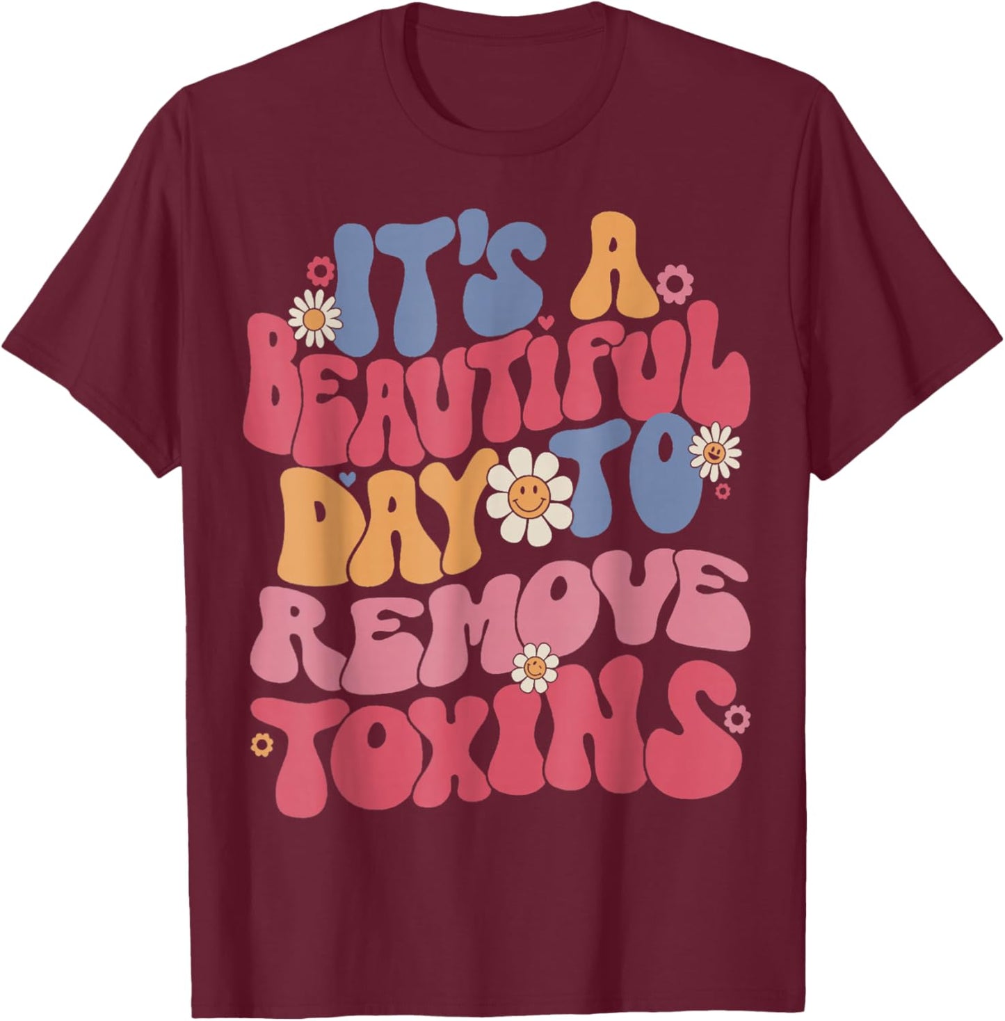 It's A Beautiful Day To Remove Toxins Dialysis Nurse T-Shirt - T-Shirt | Maroon