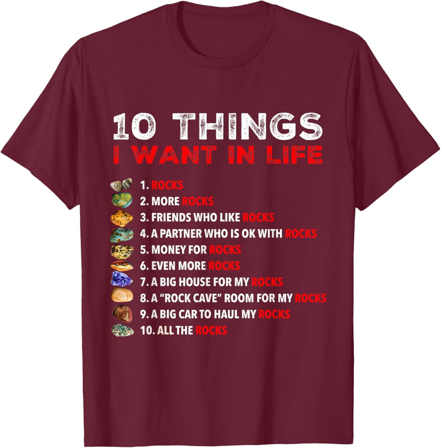 10 Things I Want In My Life - Rocks, More Rocks Rockounding T-Shirt - T-Shirt | Maroon
