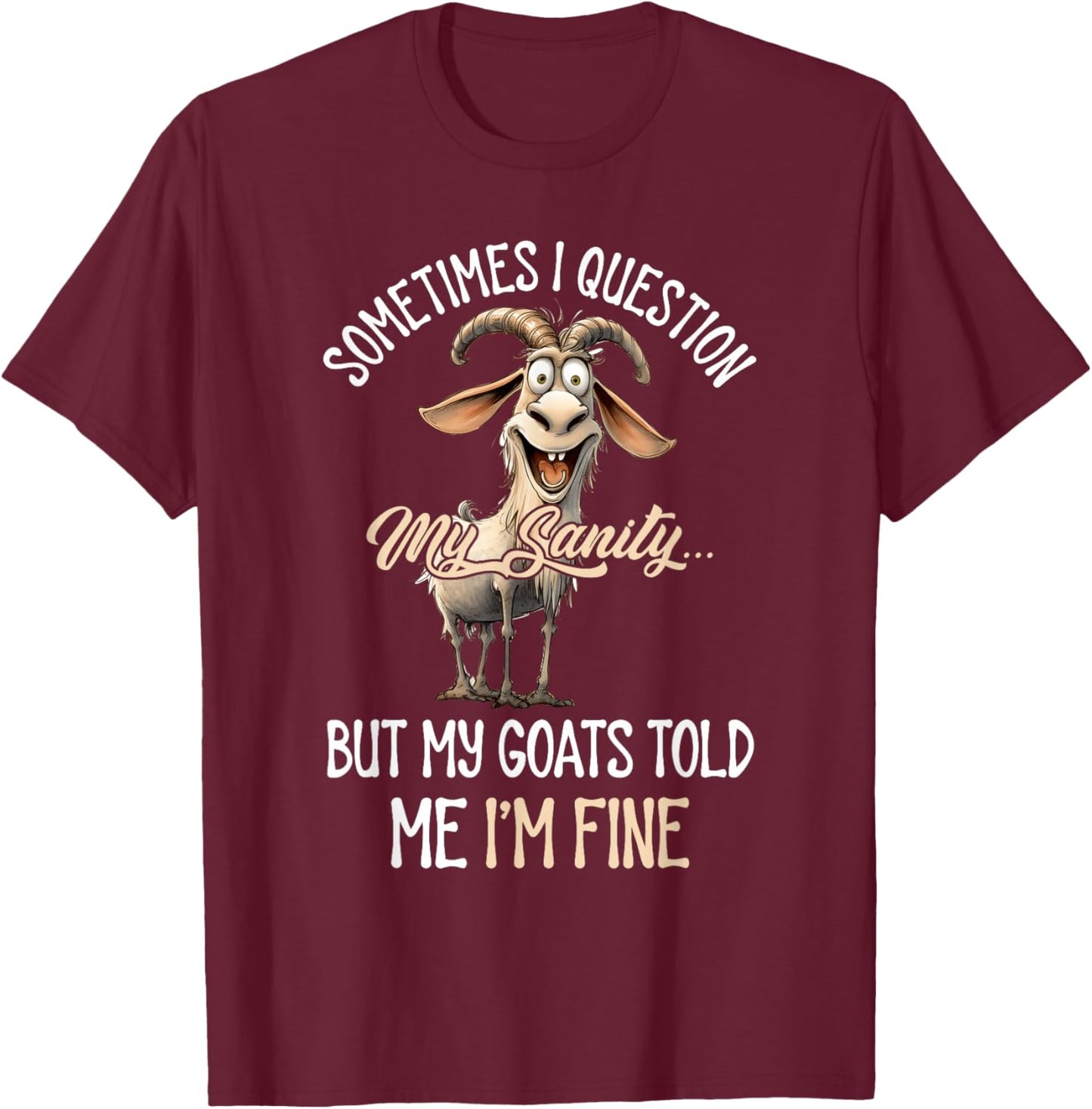 Sometimes I Question My Sanity But My Goats Told Me I'm Fine T-Shirt - T-Shirt | Maroon