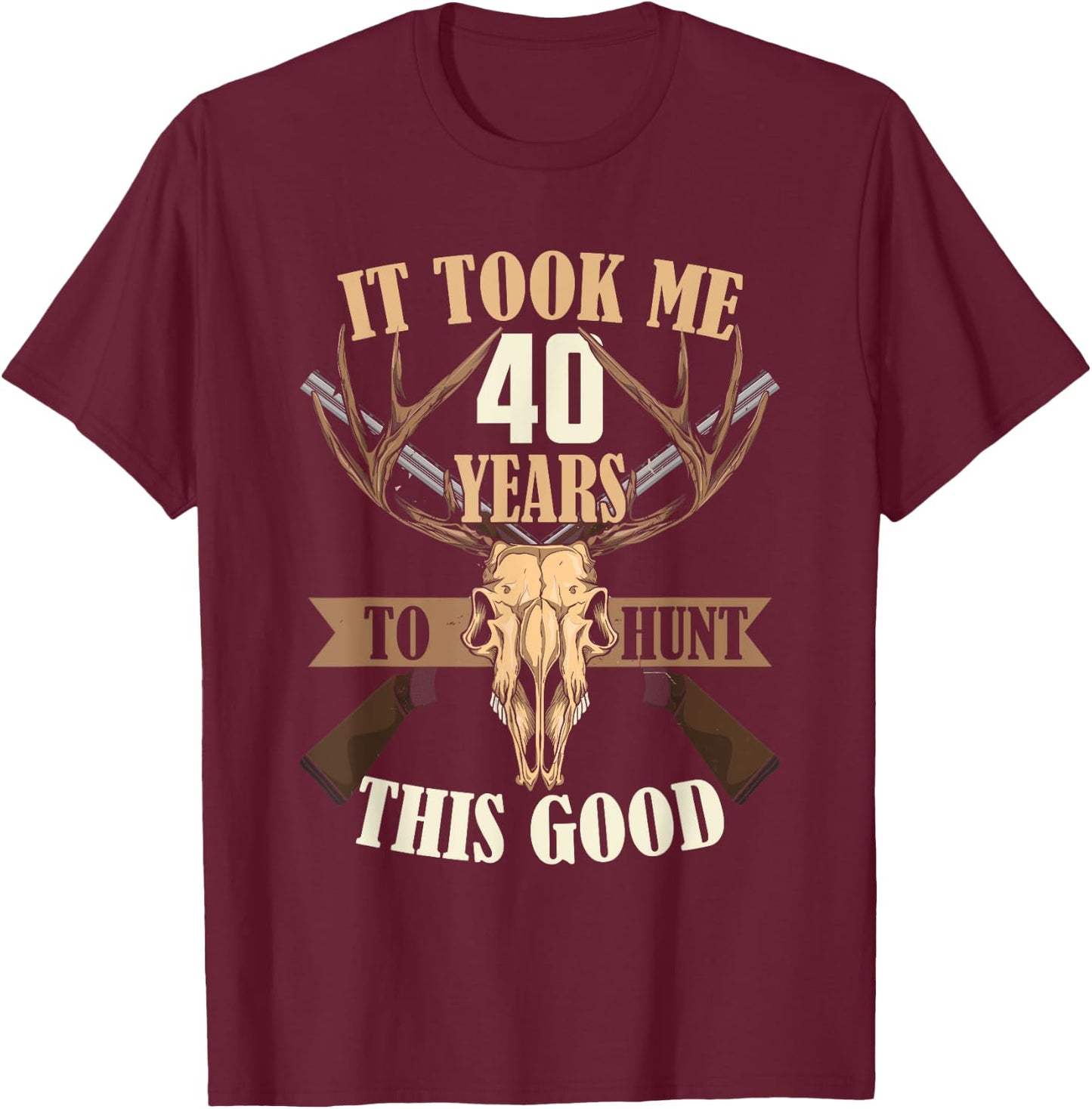 Hunters 40th Birthday Years Old Deer Hunting Stag Buck Hunt T-Shirt - T-Shirt | Maroon