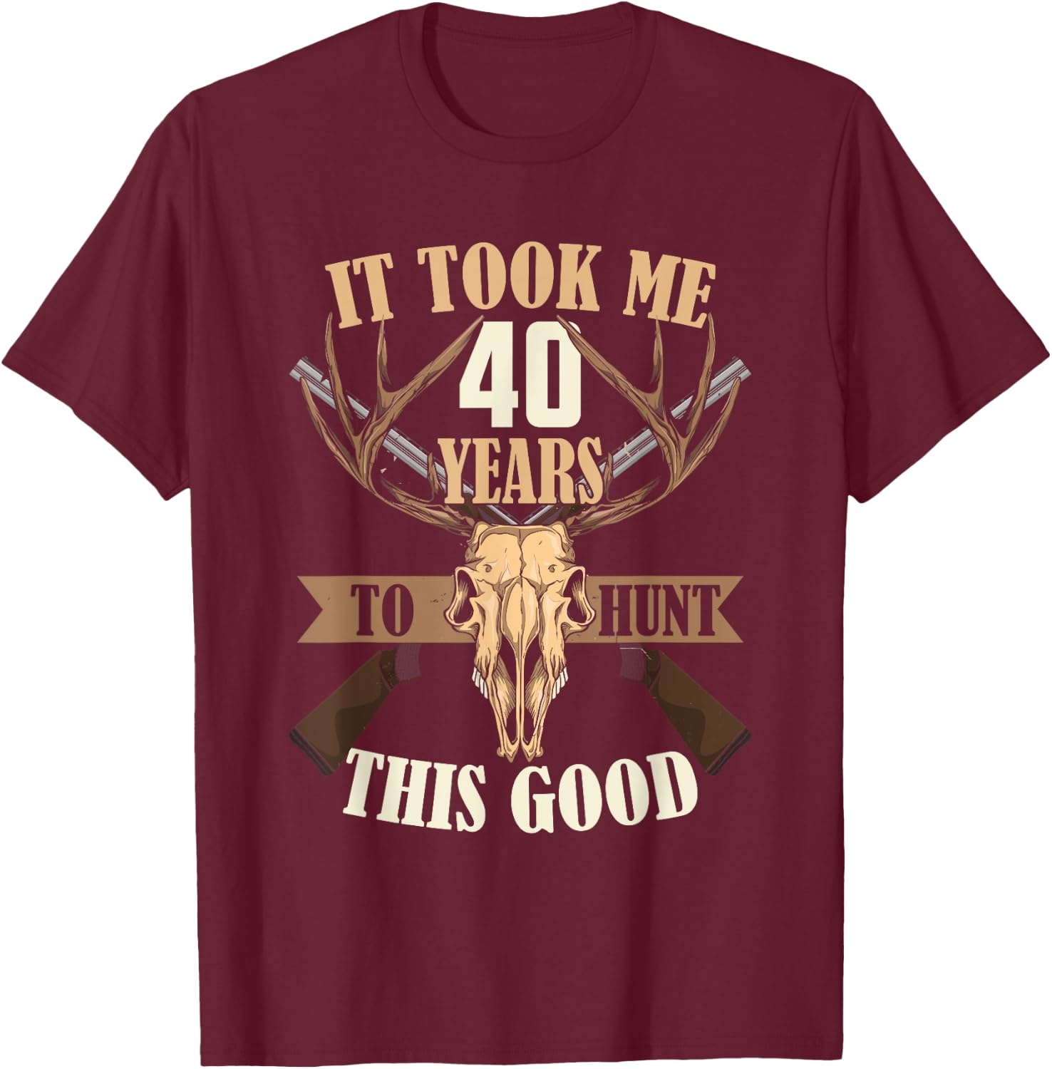 Hunters 40th Birthday Years Old Deer Hunting Stag Buck Hunt T-Shirt - T-Shirt | Maroon