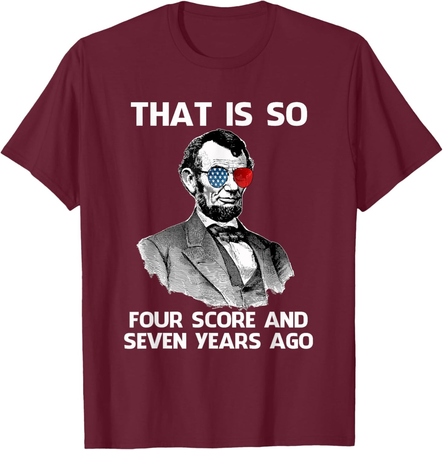 That Is So Four Score and Seven Years Ago Abraham Lincoln T-Shirt - T-Shirt | Maroon