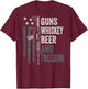 Guns Whisky Beer And Freedom - Funny Drinking Gun (ON BACK) T-Shirt - T-Shirt | Maroon
