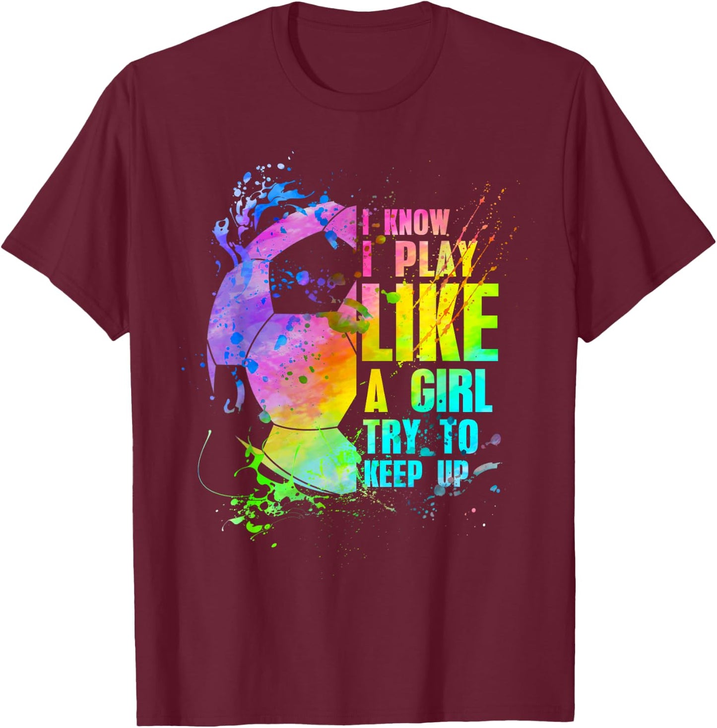 I Know i Play Like a Girl Try to Keep up Soccer Player T-Shirt - T-Shirt | Maroon