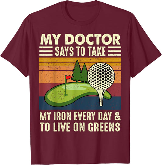 My Doctor Says To Take My Iron Every Day Golf Golfer Funny T-Shirt - T-Shirt | Maroon