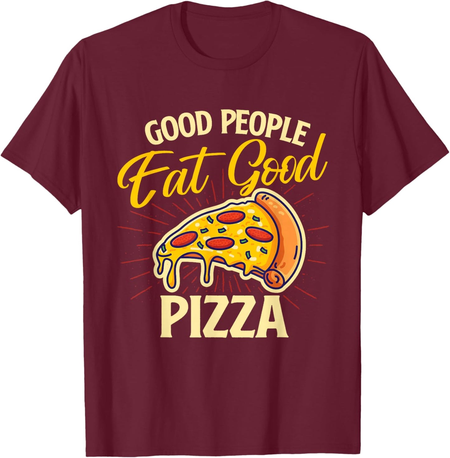 Good People Eat Good Pizza - Pizza Baker Food Lover T-Shirt - T-Shirt | Maroon