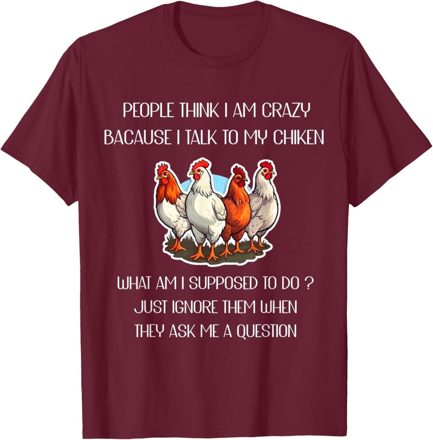 People Think I'm Crazy Because I Talk To My Chickens T-Shirt - T-Shirt | Maroon