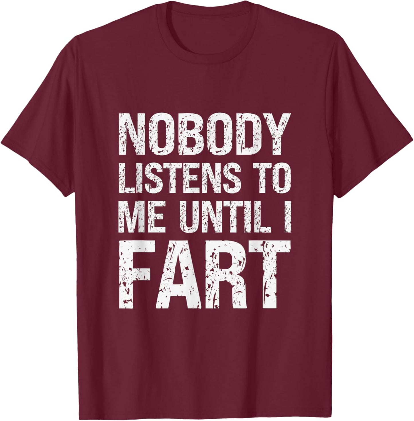 Fart Jokes Nobody Listens to Me Until I Fart Funny Fart T-Shirt - T-Shirt | Maroon