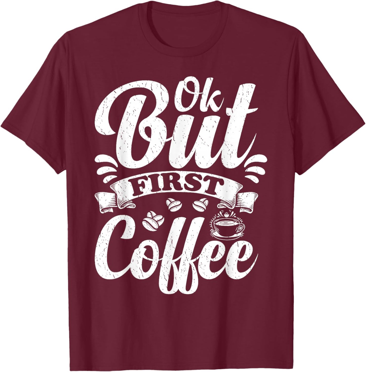 Ok But First Coffee Funny Coffee Lover T-Shirt - T-Shirt | Maroon
