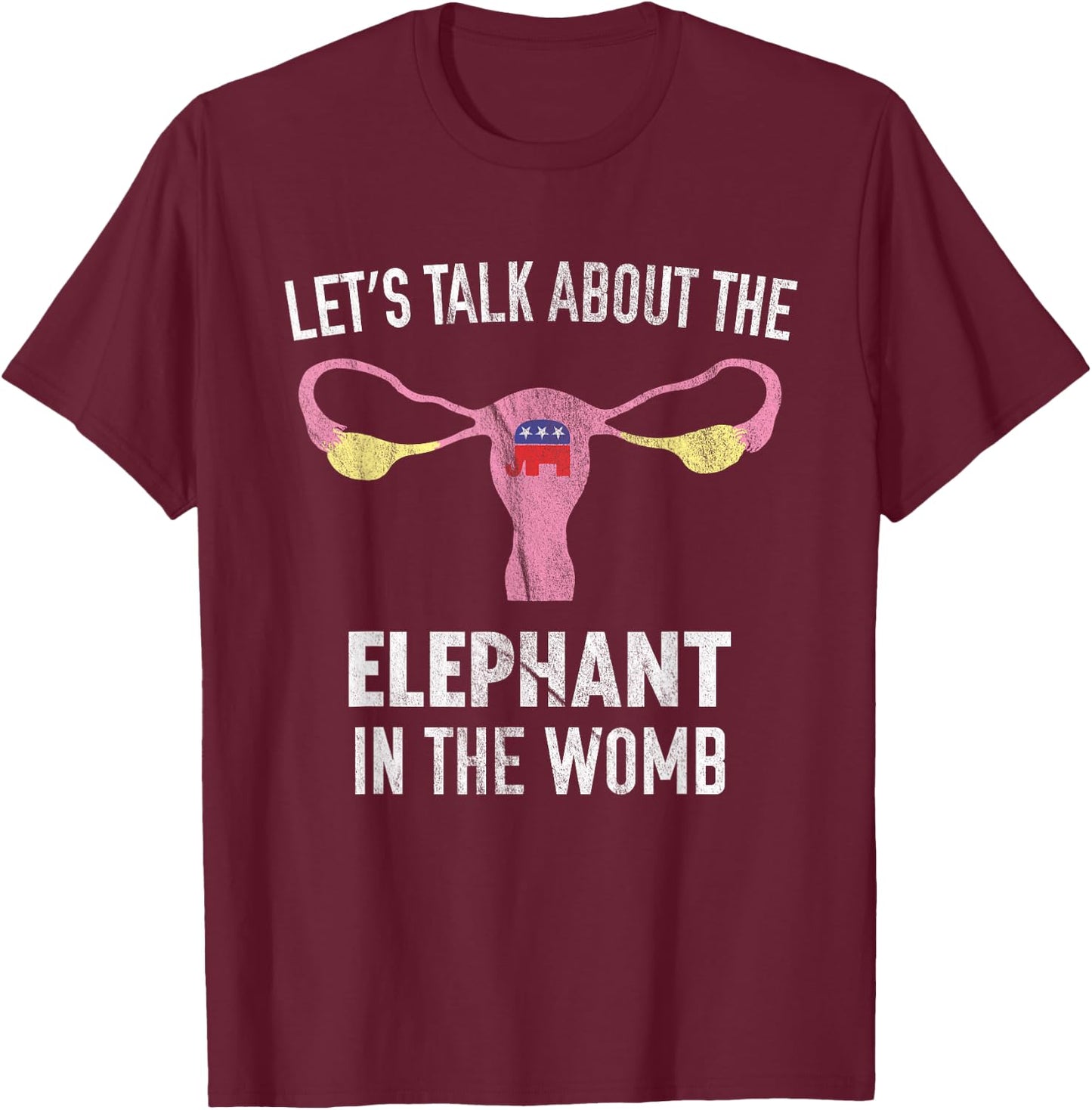 Let's Talk About The Elephant In The Womb T-Shirt - T-Shirt | Maroon