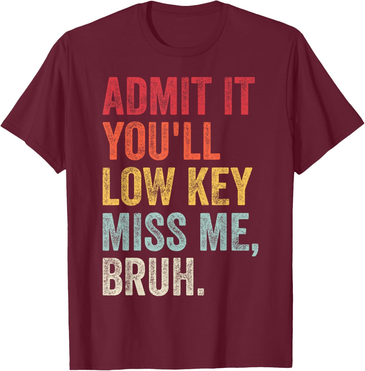 Admit It You'll Low Key Miss Me Bruh Funny Bruh Teacher T-Shirt - T-Shirt | Maroon