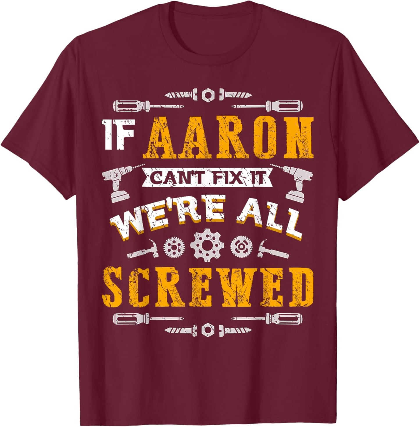 If Aaron Can't Fix it We're All Screwed Funny Father's Day T-Shirt - T-Shirt | Maroon