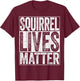 Squirrel Lives Matter Animal Lover Shirt T-Shirt - T-Shirt | Maroon