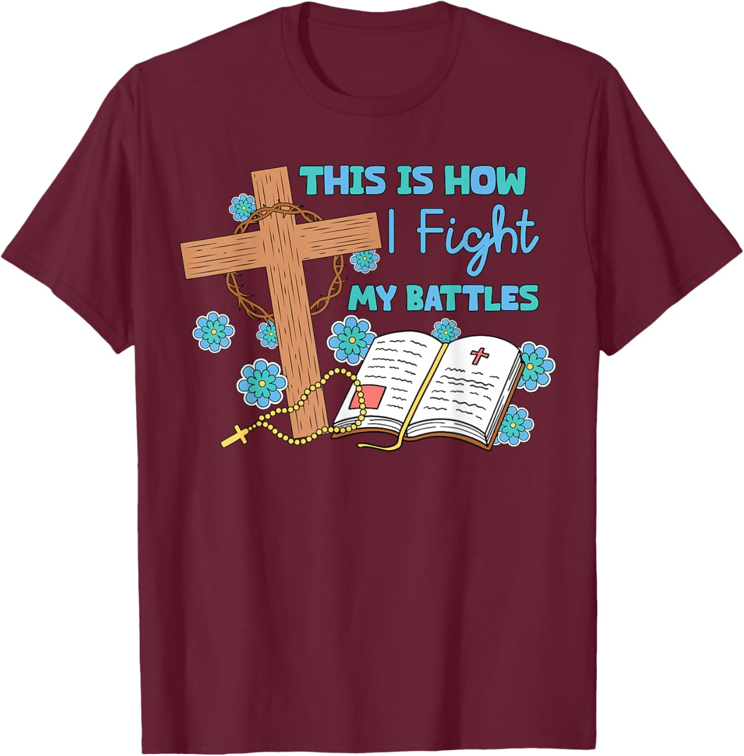This is How I Fight My Battles Christian Faith Bible Lover T-Shirt - T-Shirt | Maroon