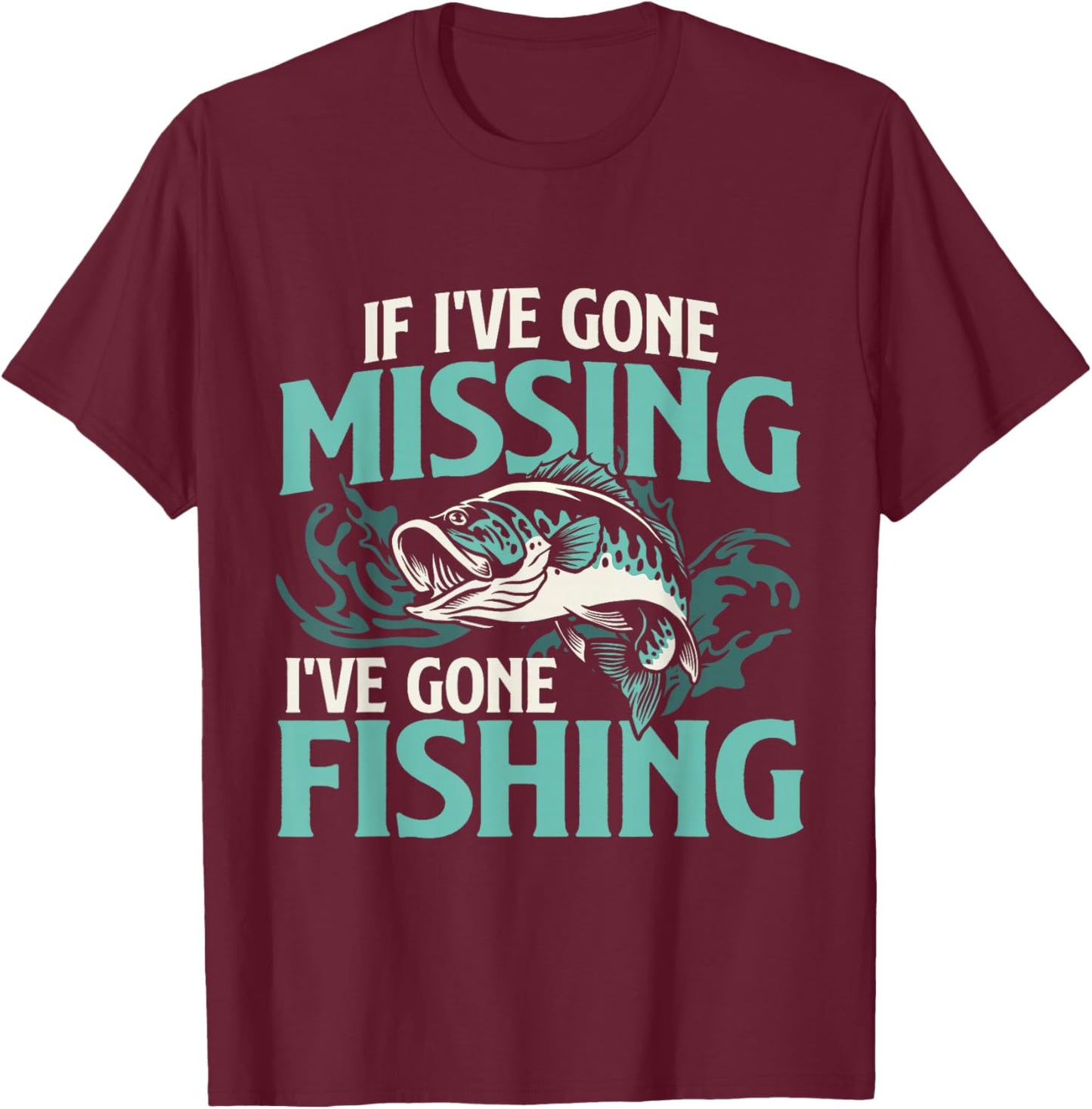 If I've Gone Missing I've Gone Fishing - Fish Angling T-Shirt - T-Shirt | Maroon
