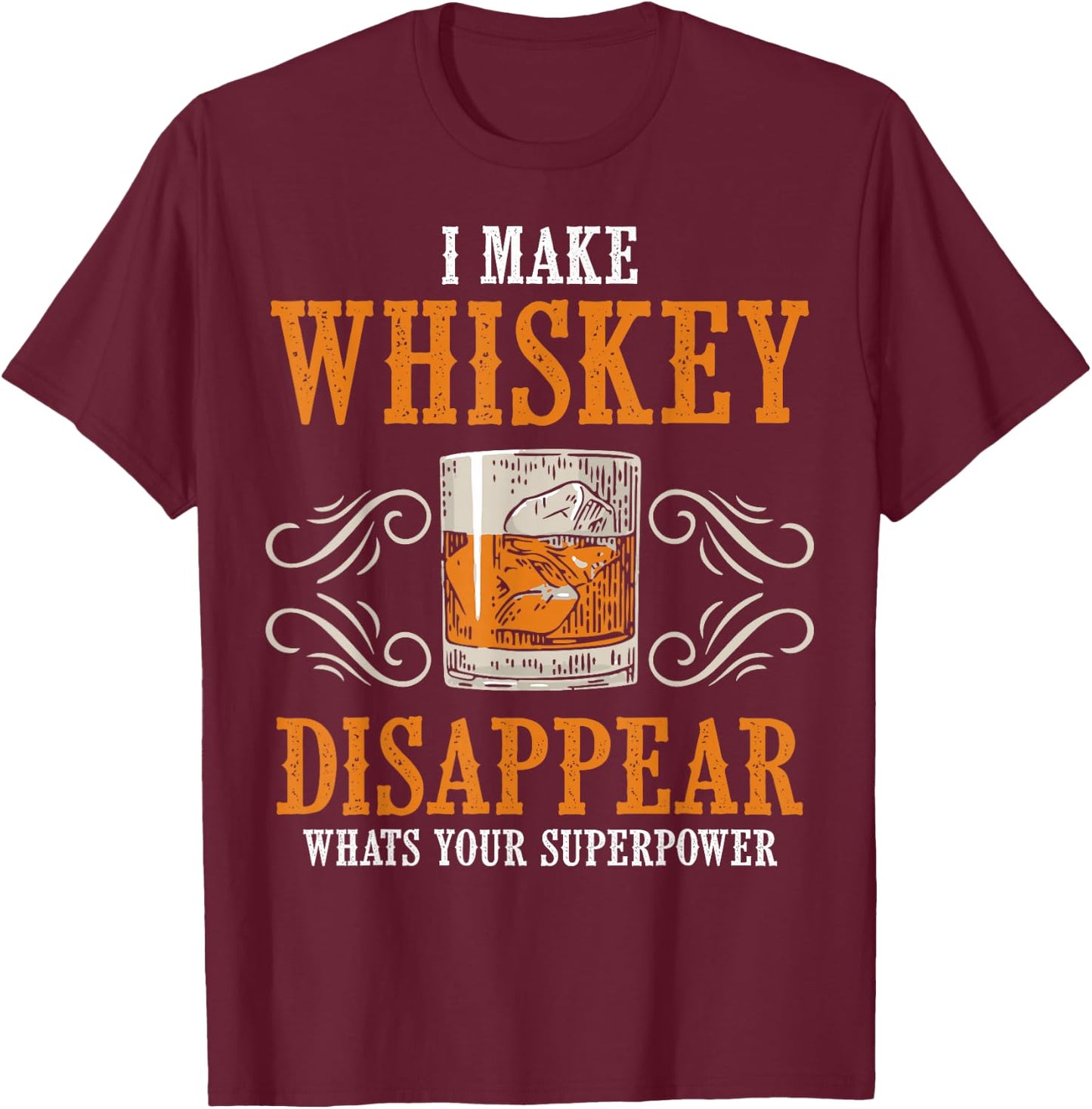 I Make Whiskey Disappear Whats Your Superpower Funny Men T-Shirt - T-Shirt | Maroon