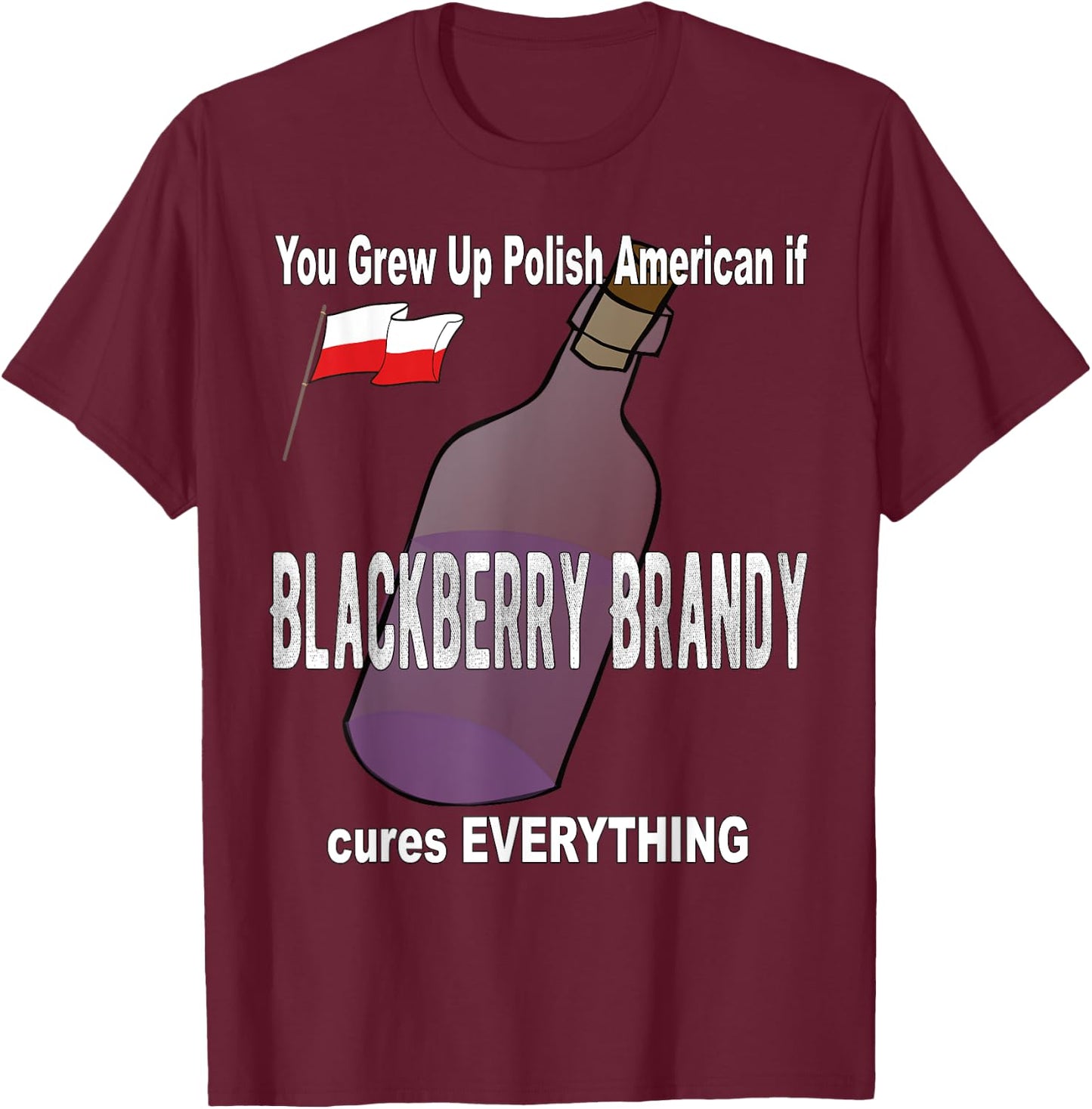 Grew Up Polish American Blackberry Brandy Cures Everything T-Shirt - T-Shirt | Maroon