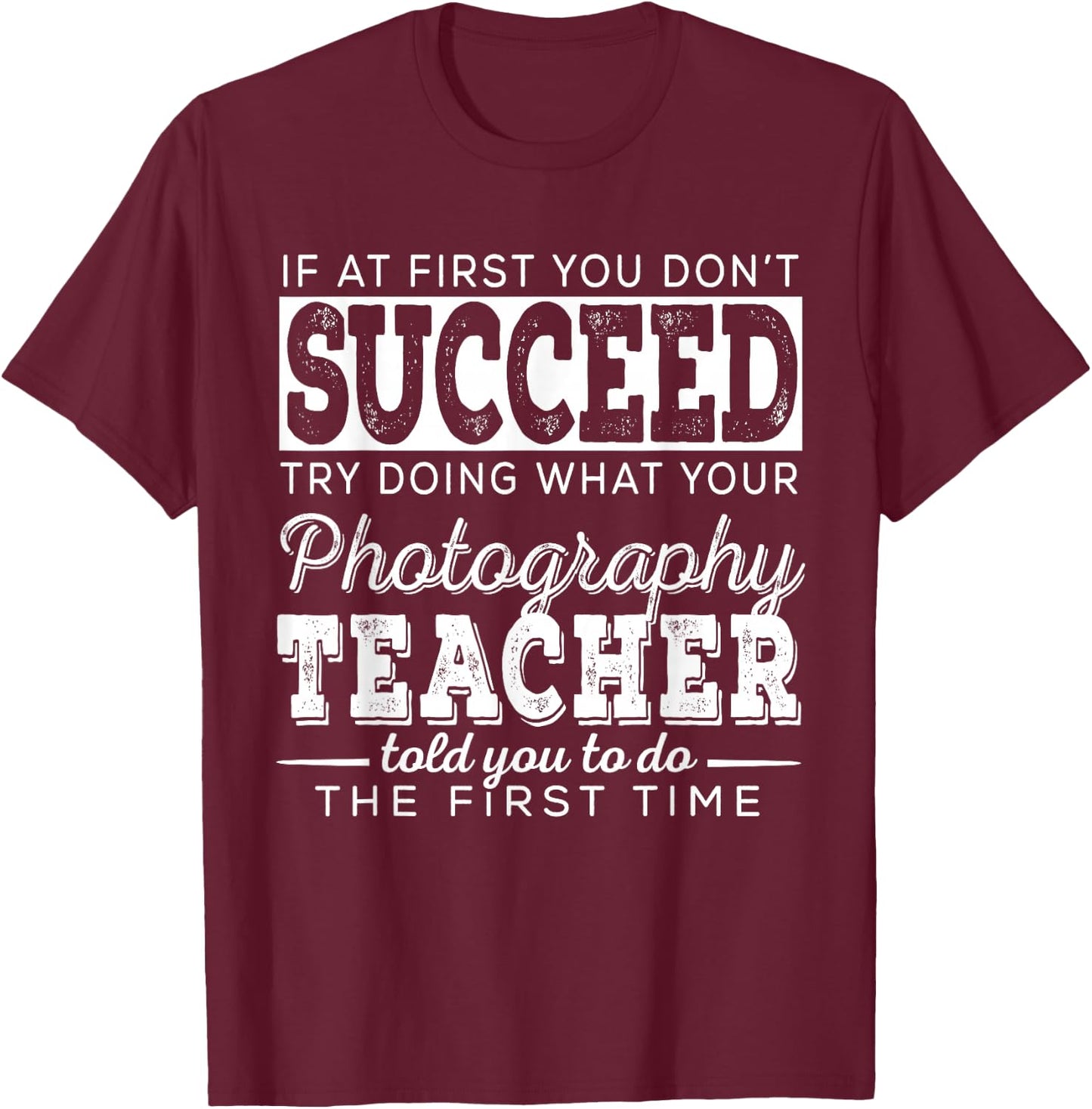 Best Photography Teacher Gifts | First You Don't Succeed T-Shirt - T-Shirt | Maroon