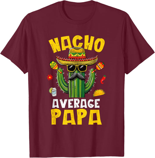 Nacho Average Papa Funny Best Papa Hilarious Joke Humor T-Shirt - T-Shirt | Maroon