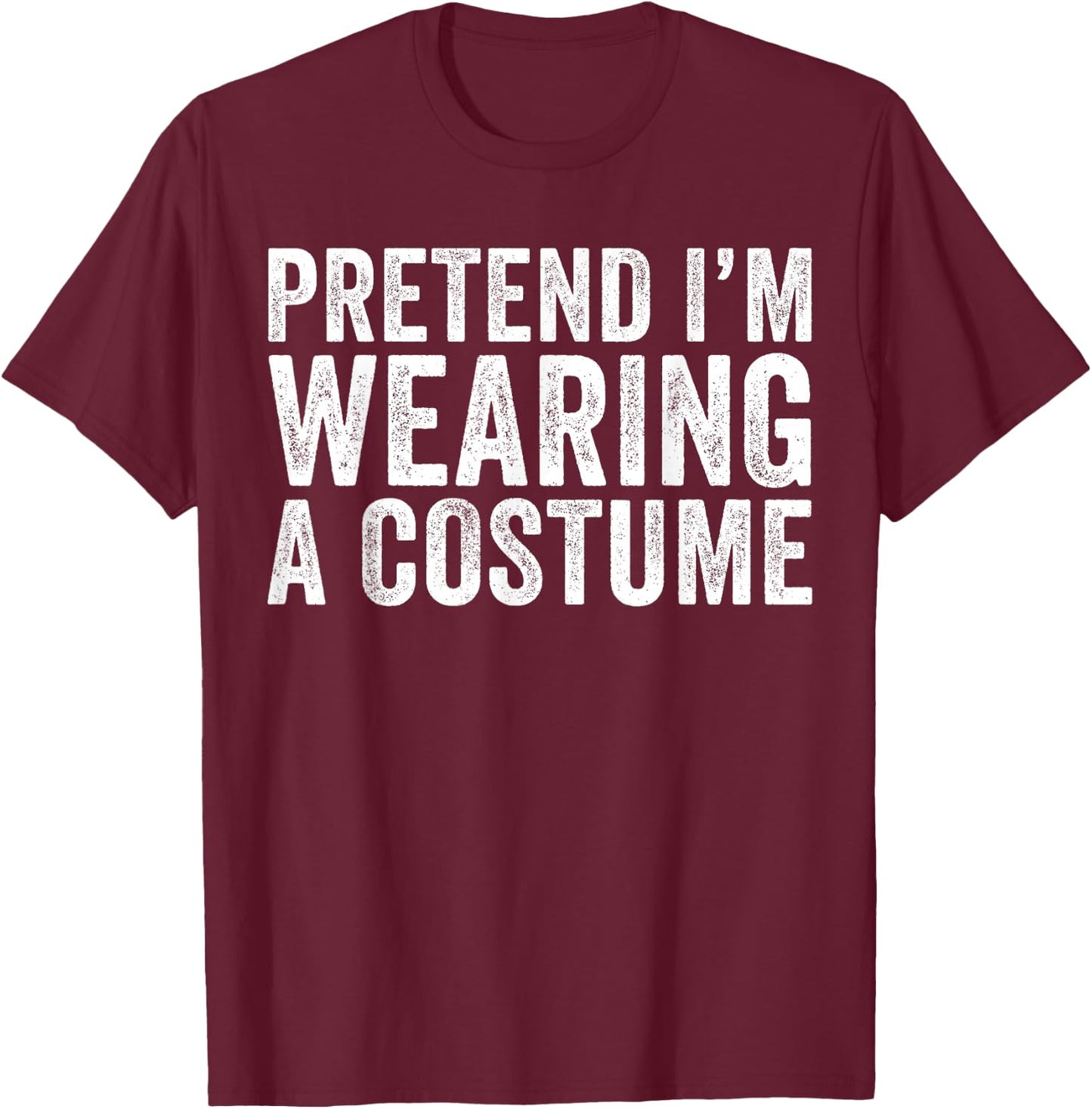 Pretend I'm Wearing A Costume Funny Matching Halloween T-Shirt - T-Shirt | Maroon