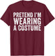 Pretend I'm Wearing A Costume Funny Matching Halloween T-Shirt - T-Shirt | Maroon