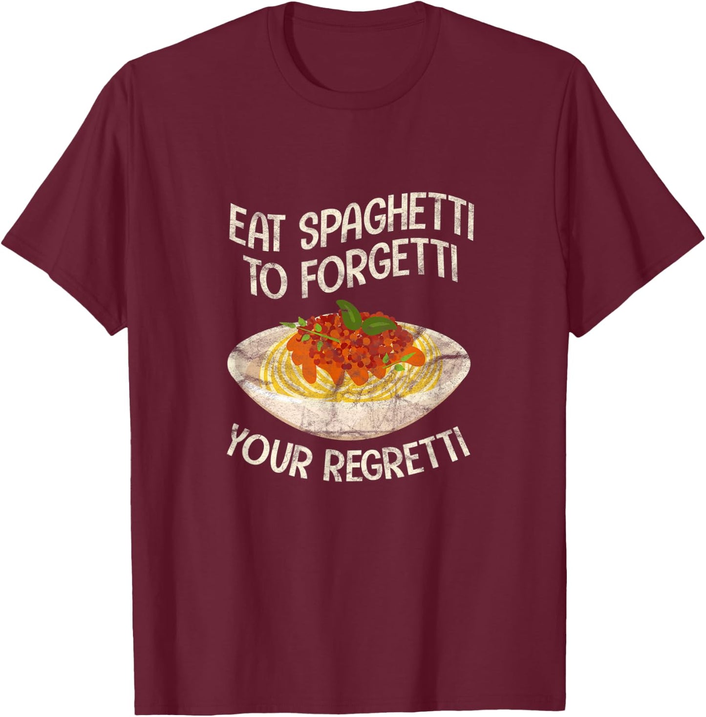Eat Spaghetti To Forgetti Your Regretti Funny Pasta Italian T-Shirt - T-Shirt | Maroon