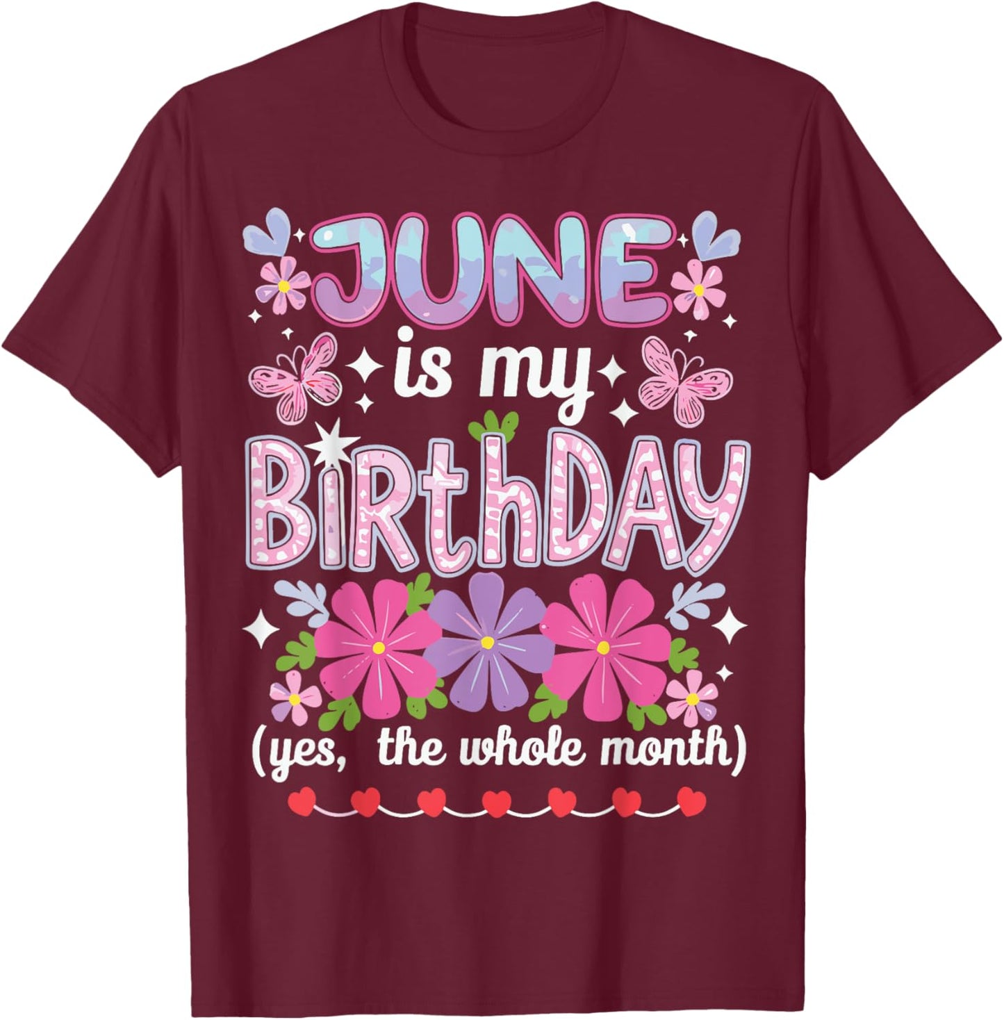 June Is My Birthday Yes The Whole Month Funny June Birthday T-Shirt - T-Shirt | Maroon