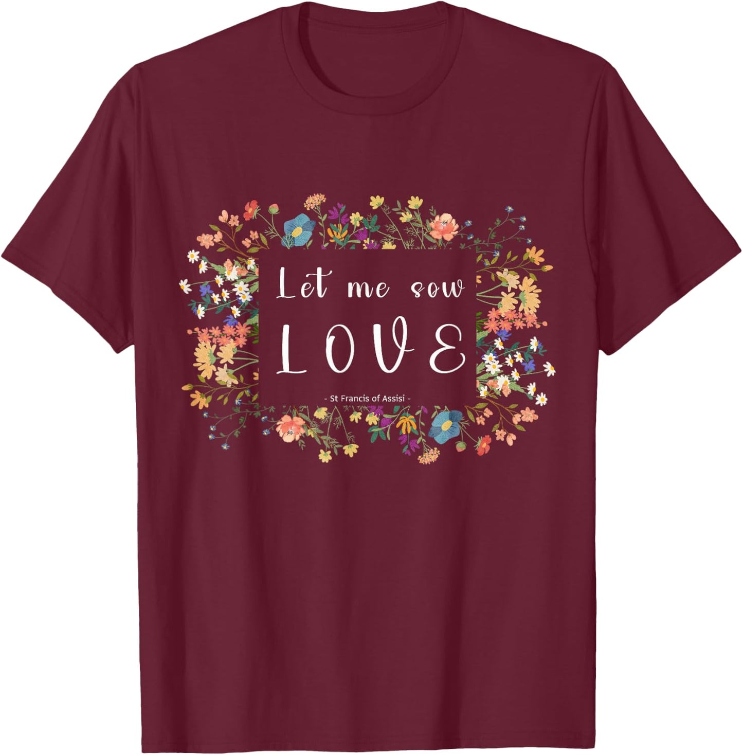St Francis of Assisi Botanical Aesthetics Quote Design T-Shirt - T-Shirt | Maroon