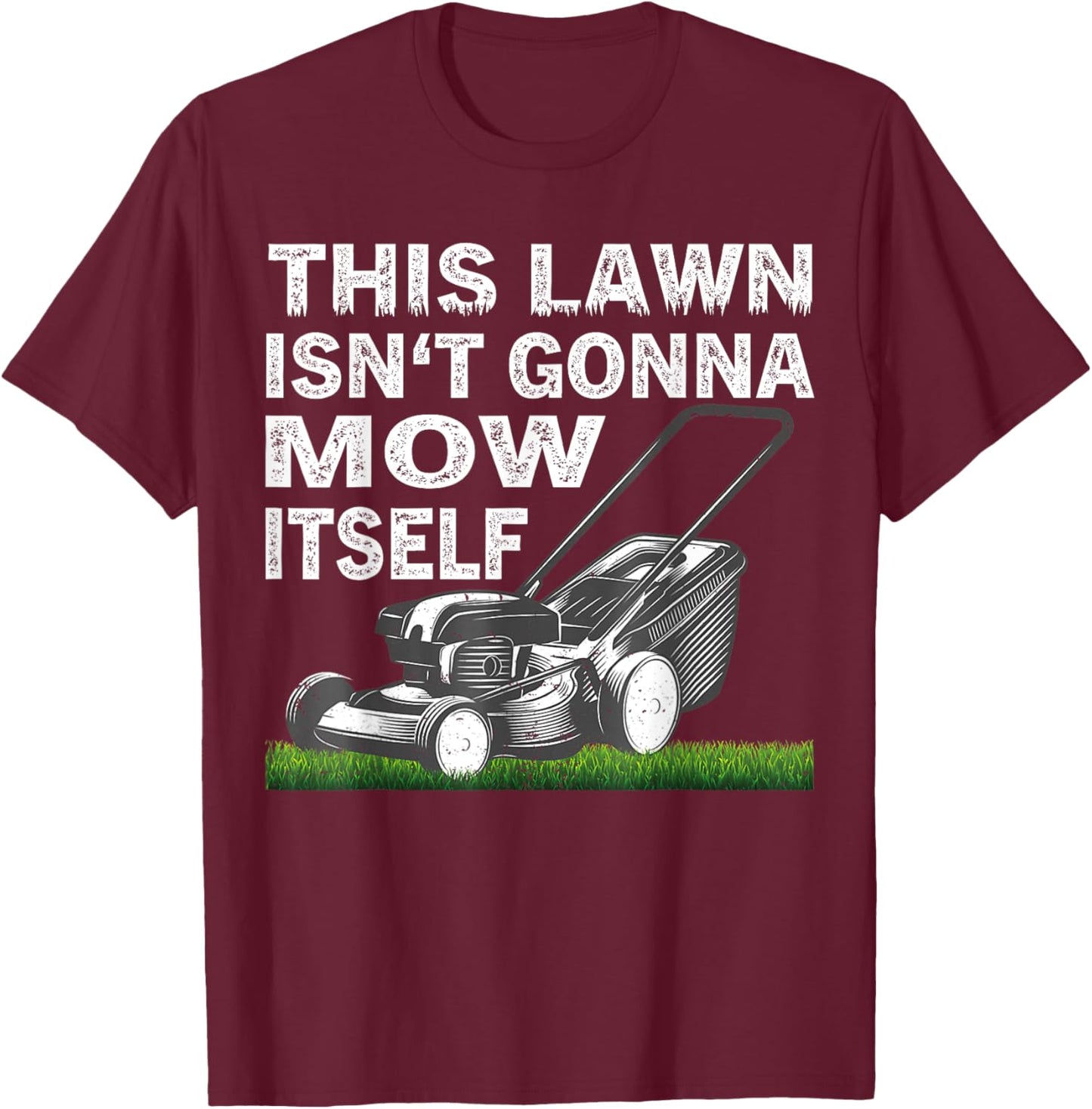 This Lawn Isn’t Gonna Mow Itself T-Shirt - T-Shirt | Maroon