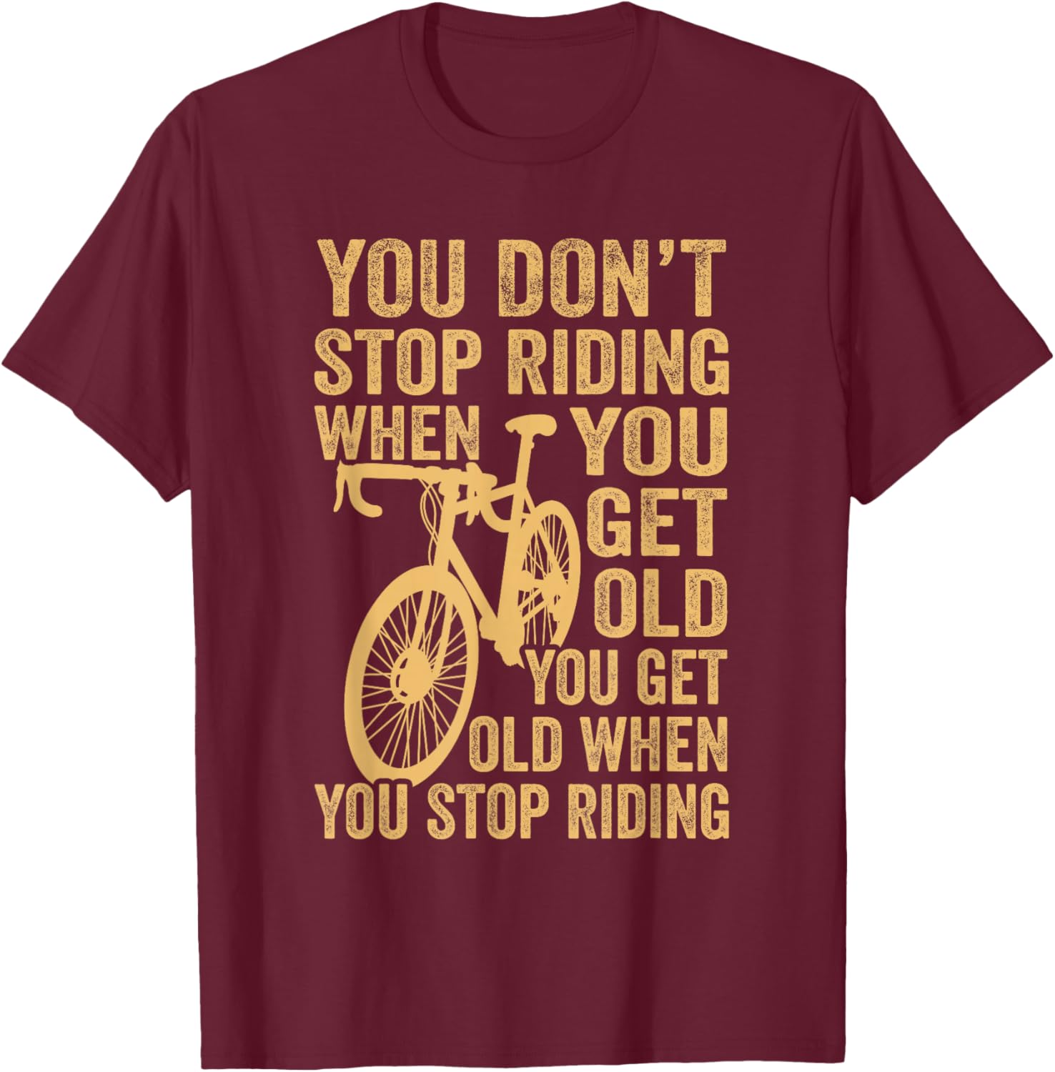 Cycling Bike You Don't Stop Riding When You Get Old Bicycle T-Shirt - T-Shirt | Maroon