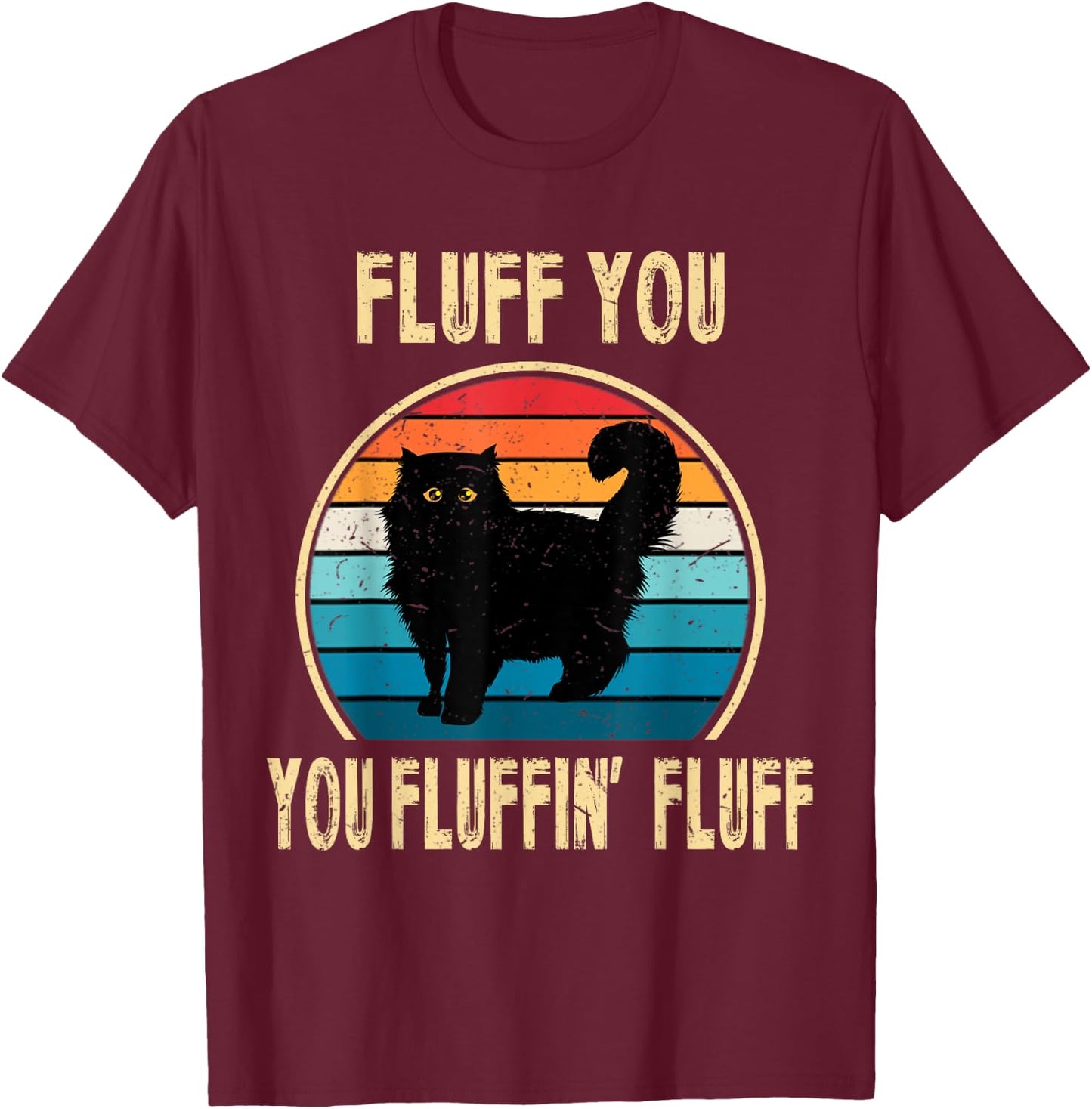 Fluff You You Fluffin' Fluff Funny Cat Kitten Lovers Gift T-Shirt - T-Shirt | Maroon