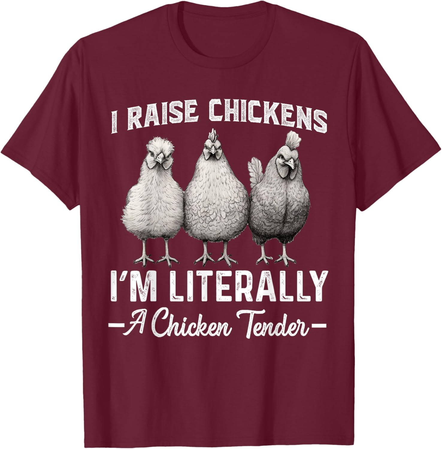 I Raise Chickens I'm Literally a Chicken Tender Funny T-Shirt - T-Shirt | Maroon