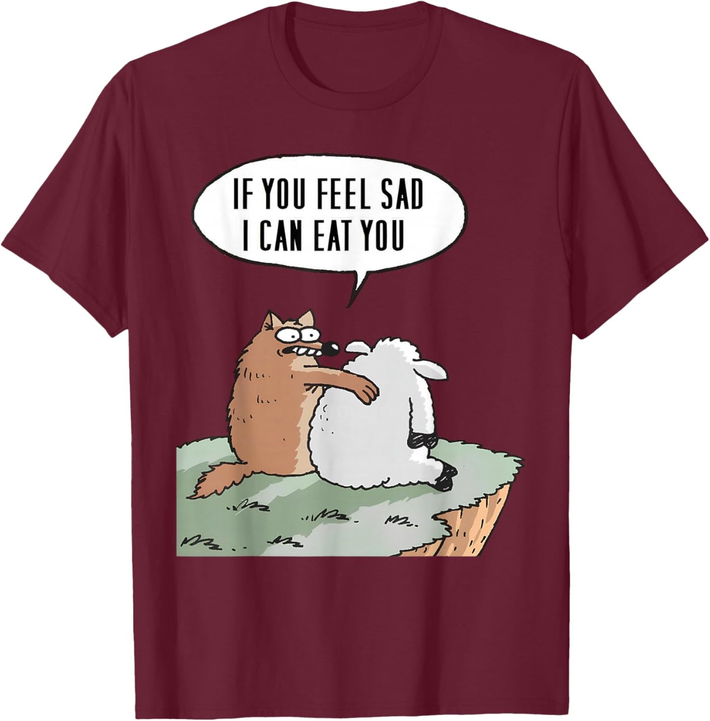 If you feel sad, I can eat you Funny T-Shirt - T-Shirt | Maroon