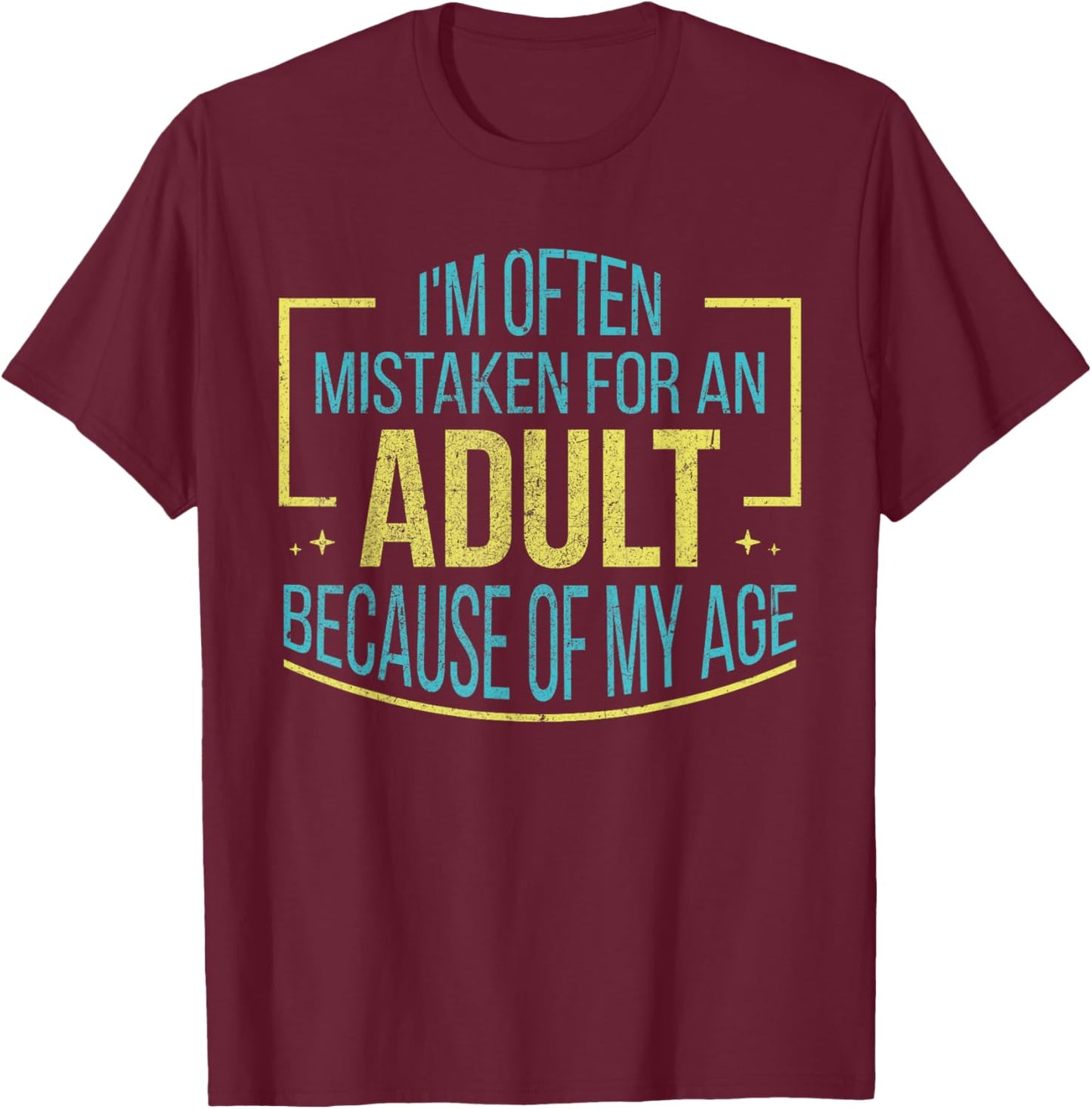 I'm Often Mistaken For An Adult Because Of My Age Funny T-Shirt - T-Shirt | Maroon