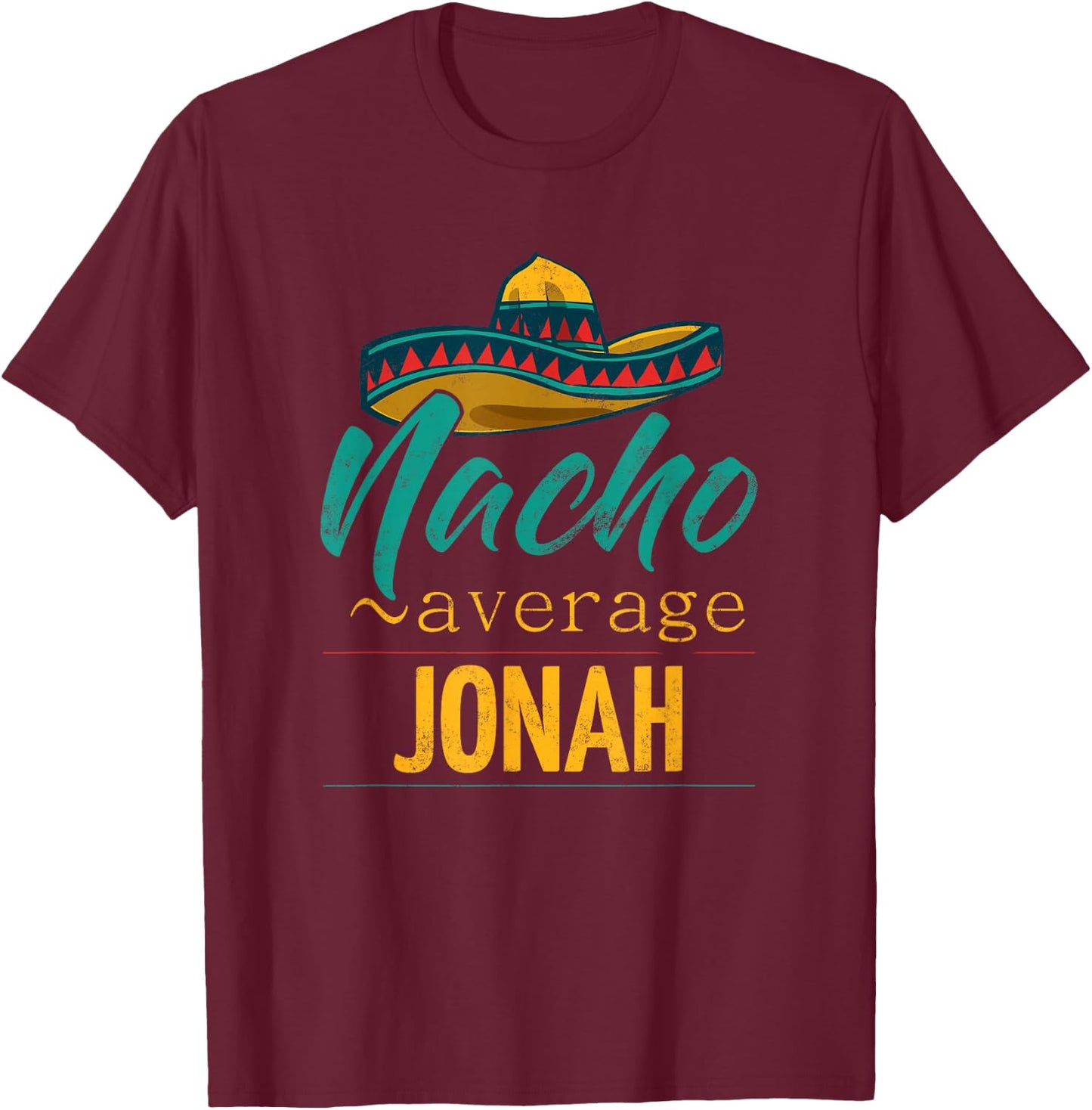 Nacho Average Jonah Gift Funny Cinco De Mayo Sombrero T-Shirt - T-Shirt | Maroon