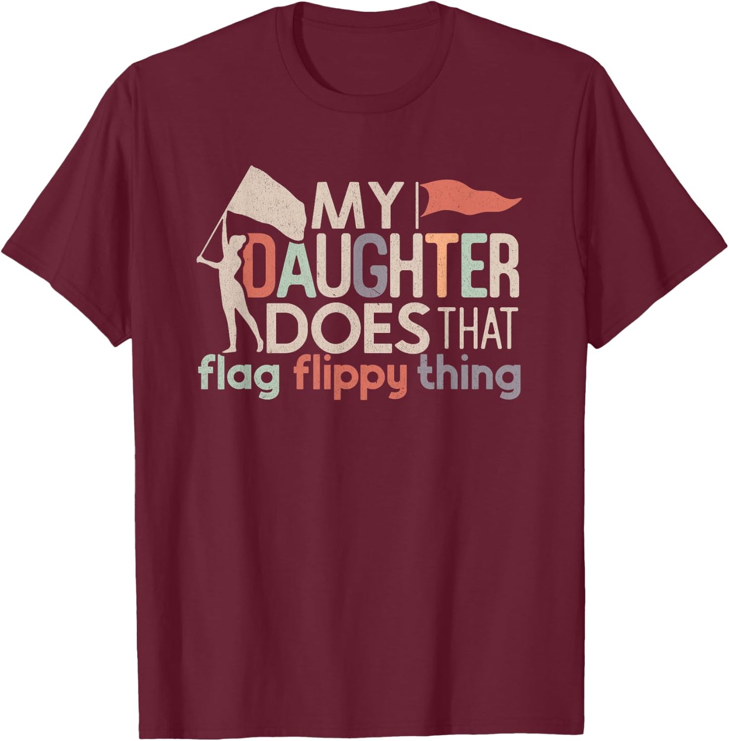 Funny Color Guard Mom Dad My Daughter Does That Flag School T-Shirt - T-Shirt | Maroon
