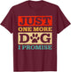 Just One More Dog I Promise Funny Dog Lover T-Shirt - T-Shirt | Maroon
