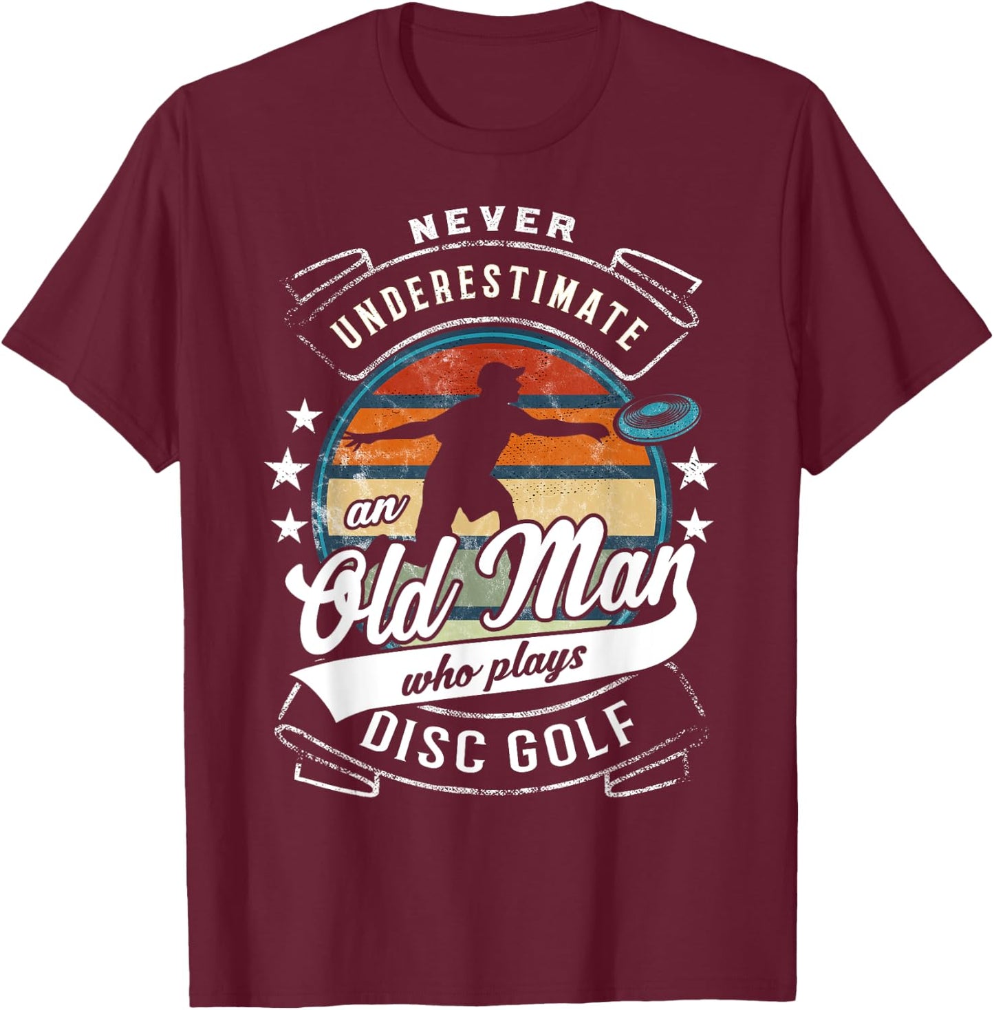 Never Underestimate An Old Man Who Plays Disc Golf T-Shirt - T-Shirt | Maroon
