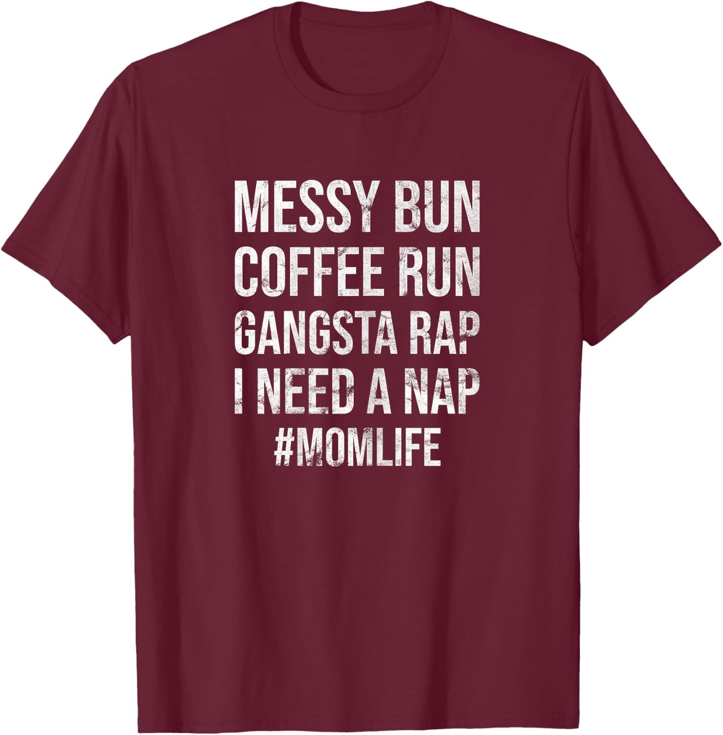 Mom Life Messy Bun Coffee Run Gangsta Rap I Need A Nap T-Shirt - T-Shirt | Maroon