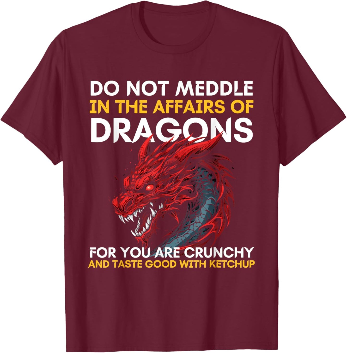 Do Not Meddle In The Affairs Of Dragons For You Are Crunchy T-Shirt - T-Shirt | Maroon