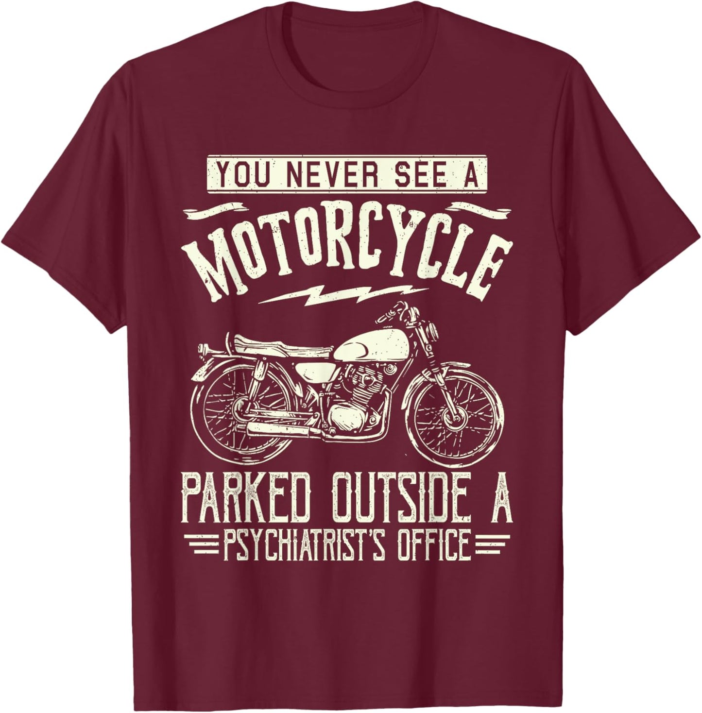 You Never See A Motorcycle Parked Outside a Psychiatrist's T-Shirt - T-Shirt | Maroon
