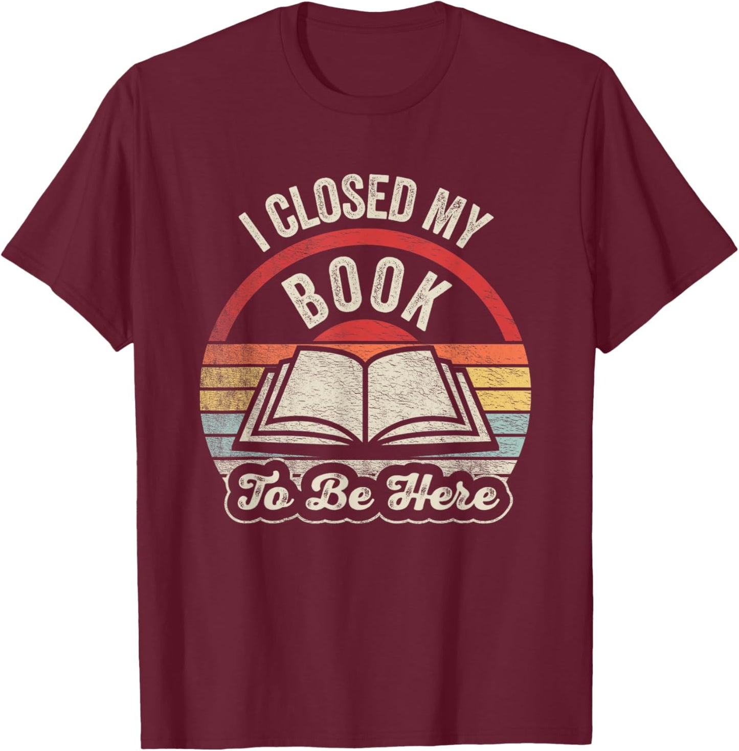 Retro Vintage I Closed My Book to Be Here Book Lover Reading T-Shirt - T-Shirt | Maroon