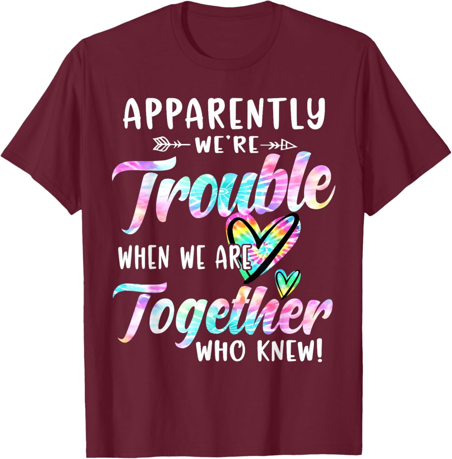 Apparently We're Trouble When We are Together Bestie Tie Dye T-Shirt - T-Shirt | Maroon