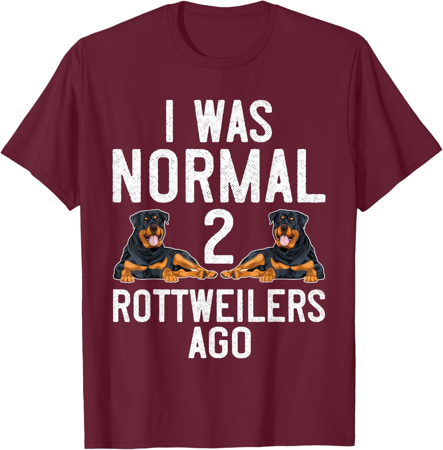 Rottweiler Dog Lover I was Normal 2 Rottweilers Rottie Mom T-Shirt - T-Shirt | Maroon